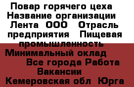 Повар горячего цеха › Название организации ­ Лента, ООО › Отрасль предприятия ­ Пищевая промышленность › Минимальный оклад ­ 29 200 - Все города Работа » Вакансии   . Кемеровская обл.,Юрга г.